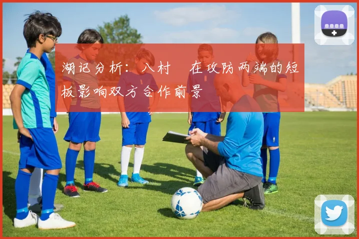 湖记分析：八村塁在攻防两端的短板影响双方合作前景
