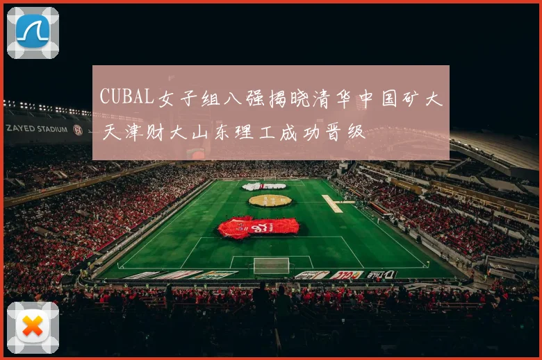 CUBAL女子组八强揭晓清华中国矿大天津财大山东理工成功晋级