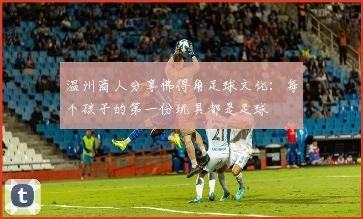 温州商人分享佛得角足球文化：每个孩子的第一份玩具都是足球